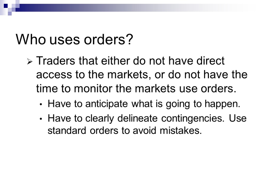 Who uses orders? Traders that either do not have direct access to the markets,